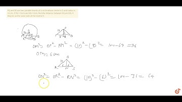PQ and RS are two parallel chords of a circle whose centre is O and radius is  10 cm. If PQ =...