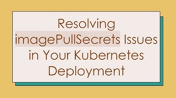 Resolving imagePullSecrets Issues in Your Kubernetes Deployment