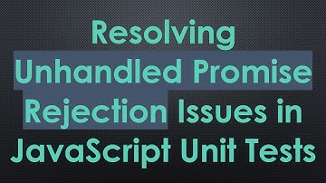 Resolving Unhandled Promise Rejection Issues in JavaScript Unit Tests
