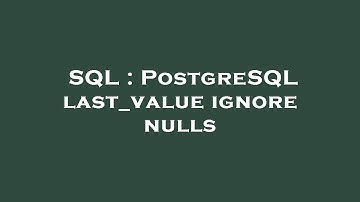 SQL : PostgreSQL last_value ignore nulls