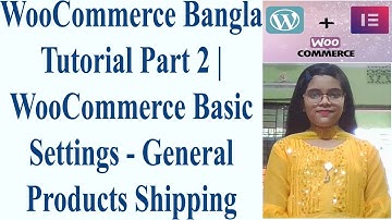 WooCommerce Bangla Tutorial Part 2 | WooCommerce Basic Settings - General Products Shipping