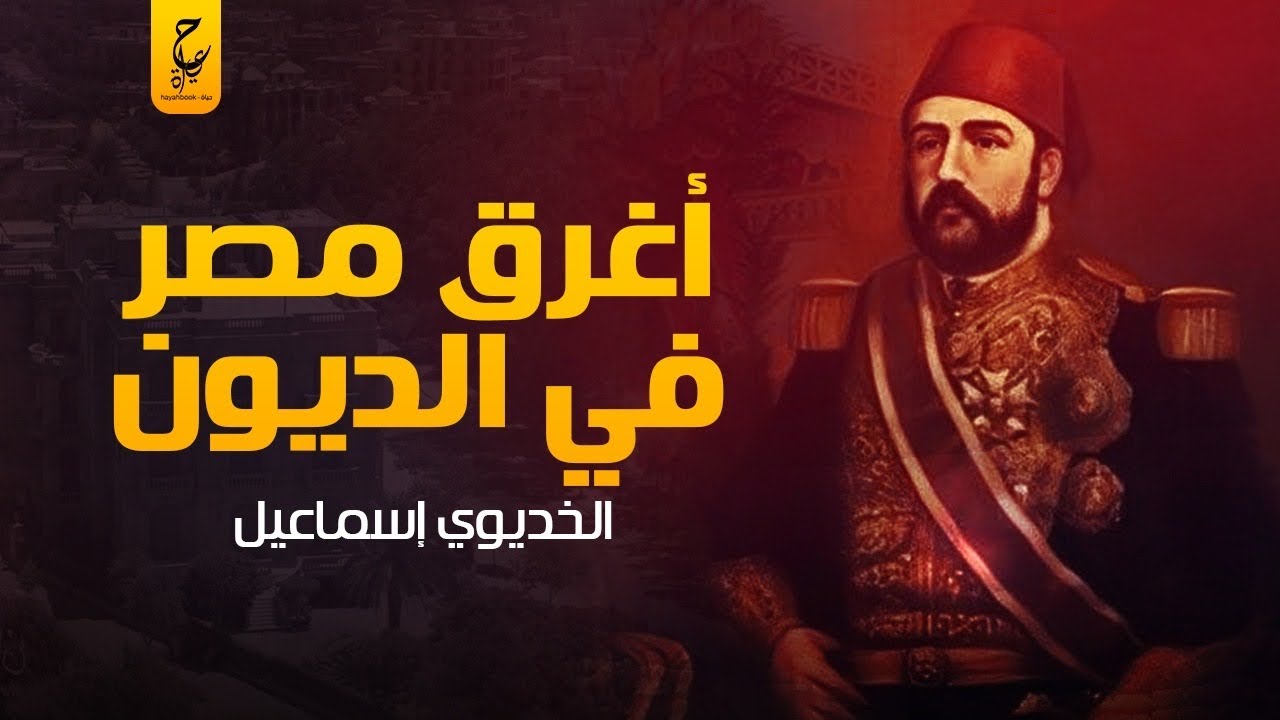 الخديوي إسماعيل اغرق مصر في الديون وسيطر الأجانب على إقتصاد بلاده