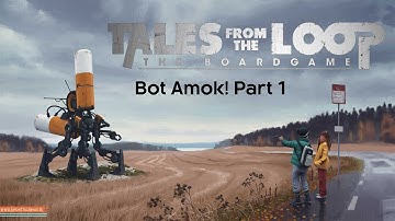 Tales from the Loop Board Game - Setup and Bot Amok - Part 1