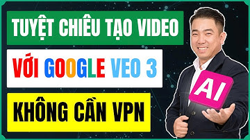 Tuyệt Chiêu Tạo Video VEO 3 Google Không Cần VPN Giúp Xây Kênh Bán Hàng Đỉnh Cao