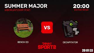 BENCH ED vs DECAPITATOR | SUMMER MAJOR 2024 | RANKINGS III | 22.04.2024