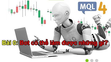 Hướng dẫn lập trình MQL4 tạo robot EA Forex tự động giao dịch - Bài 0: Bot  có thể làm được gì?