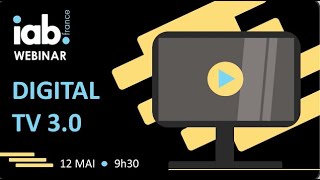 Webinar IAB France Digital TV 3.0 : OTT, IPTV, TV connectée et TV Segmentée : quelle différence ?