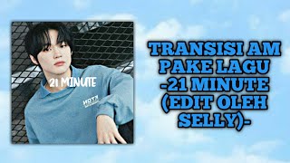 TRANSISI AM PAKE LAGU 21 MINUTE (DI EDIT OLEH SELLY) | AMTUTOR