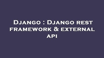 Django : Django rest framework & external api