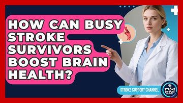 How Can Busy Stroke Survivors Boost Brain Health? - Stroke Support Channel