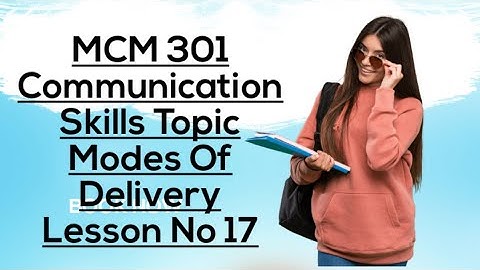 MCM 301#17 Communication Skills Topic Modes of Delivery Lesson No 17 Short Lecture