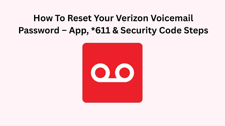How To Reset Your Verizon Voicemail Password – App, *611 & Security Code Steps