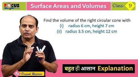 Find the volume of the right circular cone with radius 6 cm, height 7 cm radius 3.5 cm, height 12 cm