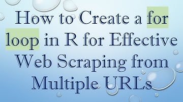 How to Create a for loop in R for Effective Web Scraping from Multiple URLs