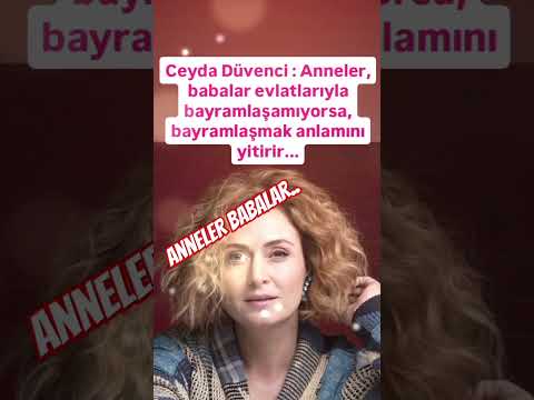 CEYDA DÜVENCİ ANNELER BABALAR EVLATLARIYLA BAYRAMLAŞAMIYORSA BAYRAMLAŞMAK ANLAMINI YİT.#ceydadüvenci