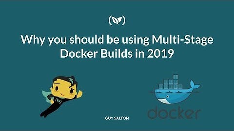 Why you should be using Multi-Stage Docker Builds in 2019