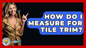 How Do I Measure For Tile Trim? - LearnToDIY360.com