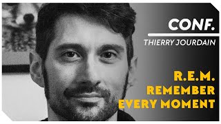 R.E.M. : REMEMBER EVERY MOMENT - Conférence Thierry Jourdain