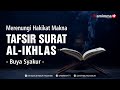 Merenungi Hakikat Makna Tafsir Surat AL-IKHLAS - Buya Syakur