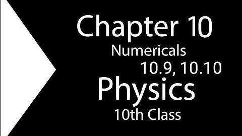 10th Class Physics Numericals Chapter no 10, Numerical 10.9, 10.10