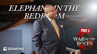 Elephant In The Bedroom: War Of The Roses (Part 3) - Pastor Gene Herndon