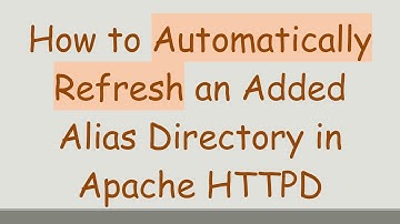 How to Automatically Refresh an Added Alias Directory in Apache HTTPD