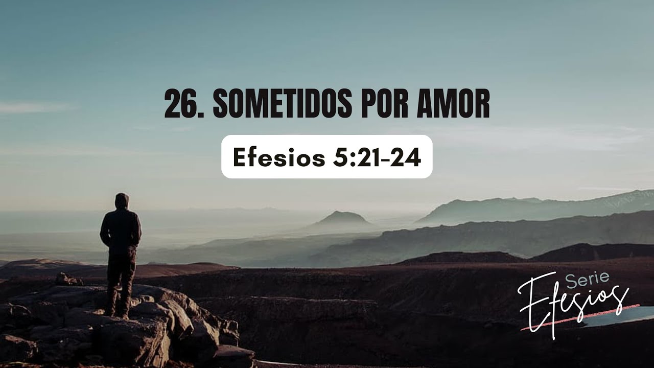 26. Sometidos por amor | Efesios 5:21-24 | Pr. Paco Torres.