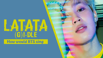 How would BTS sing LATATA - (G)I-DLE (Male ver)