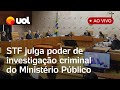  stf julga aes que podem derrubar o poder de investigao criminal do ministrio pblico ao vivo