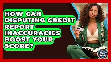 How Can Disputing Credit Report Inaccuracies Boost Your Score? - Student Score Builder