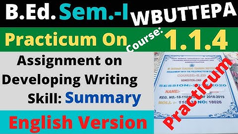 B.Ed. (Sem.-1) Practicum Course:1.1.4 Assignment on Developing writing Skill- Summary  WBUTTEPA