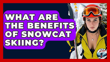 What Are The Benefits Of Snowcat Skiing? - Ask A Ski Bum