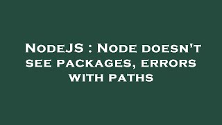 NodeJS : Node doesn't see packages, errors with paths