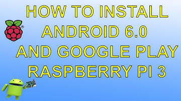 Raspberry PI 3 How To Install Android 6.0.1 And Google Play