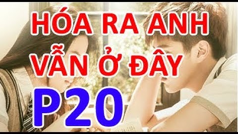 Hóa ra anh vẫn ở đây chương 21 năm 2024