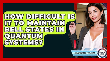 How Difficult Is It To Maintain Bell States In Quantum Systems? - Quantum Tech Explained