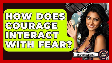 How Does Courage Interact With Fear? - Soap Opera Insider