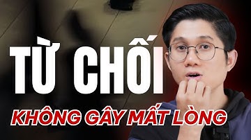 5 Bước TỪ CHỐI KHÉO LÉO để không gây MẤT LÒNG (qua 1 tình huống cụ thể) | Huỳnh Duy Khương