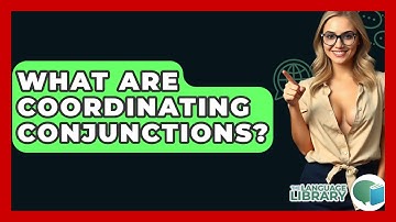 What Are Coordinating Conjunctions? - The Language Library