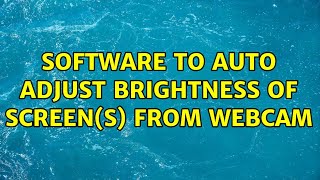 Software to auto adjust brightness of screen(s) from webcam (3 Solutions!!)