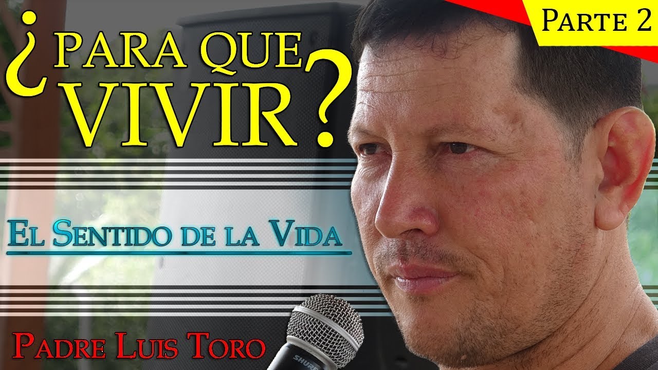 Parte 2 ¿PARA QUE VIVIR? Padre Luis Toro EN VIVO Completo YouTube