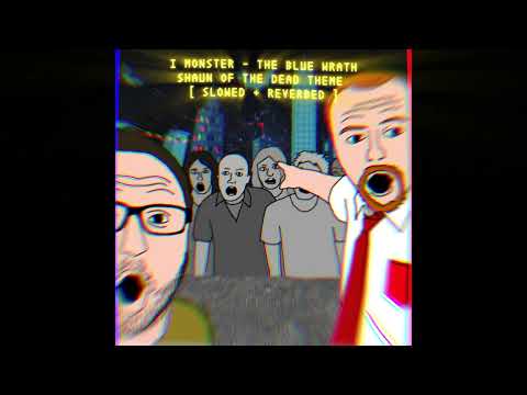 I MONSTER  - The Blue Wrath - Shaun of The Dead Theme [ SLOWED + REVERBED]