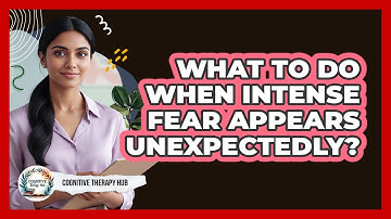 What To Do When Intense Fear Appears Unexpectedly?