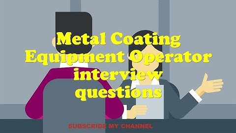 Metal Coating Equipment Operator interview questions