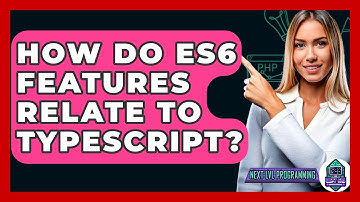 How Do ES6 Features Relate To TypeScript? - Next LVL Programming