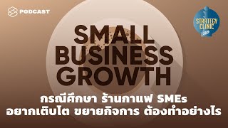 กรณีศึกษา ร้านกาแฟ SMEs อยากเติบโต ขยายกิจการ ต้องทำอย่างไร | Strategy Clinic EP.6