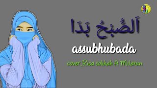 sholawat merdu Assubhubada  ((اَلصُّبْحُ بَدَا) lirik dan terjemaahan| cover risa solihah ft milatun