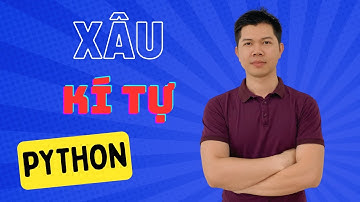 Học lập trình Python nhanh chóng nhất - tìm hiểu về xâu kí tự