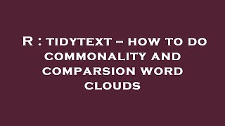 R : tidytext -- how to do commonality and comparsion word clouds