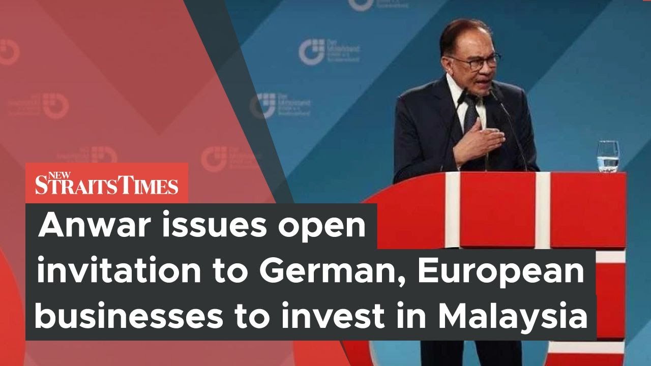 安瓦尔向德国和欧洲企业发出公开邀请来马来西亚投资